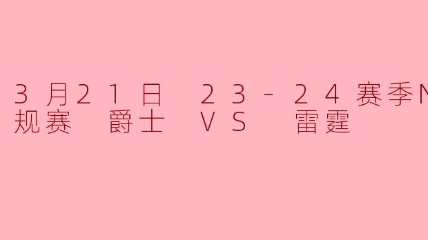 3月21日 23-24赛季NBA常规赛 爵士 VS 雷霆